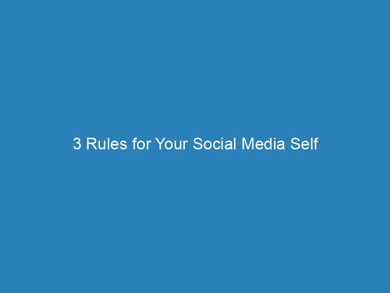 3 Rules for Your Social Media Self