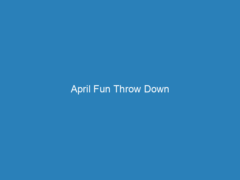 April Fun Throw Down