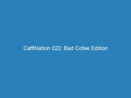 CaffiNation 022: Bad Cofee Edition