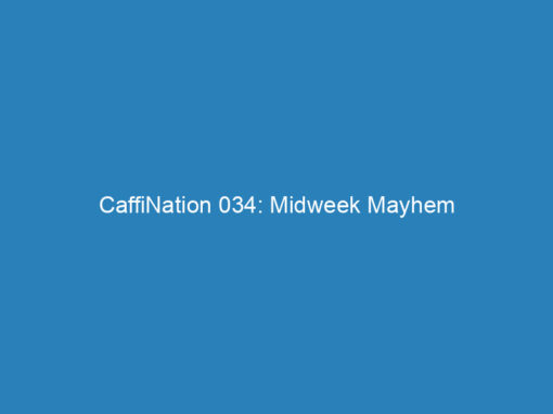CaffiNation 034: Midweek Mayhem