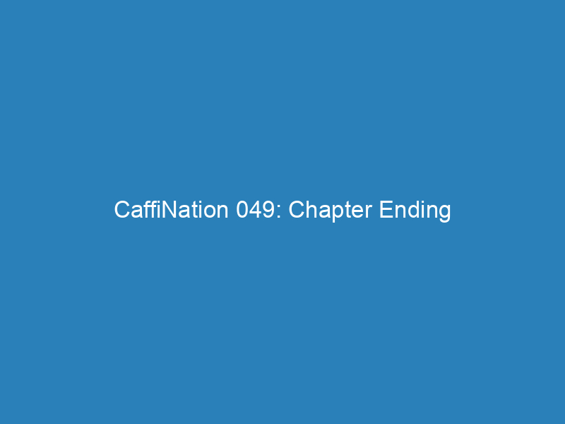 CaffiNation 049: Chapter Ending