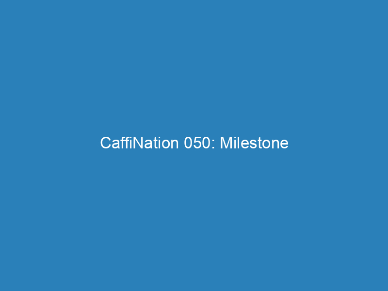 CaffiNation 050: Milestone