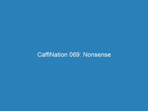 CaffiNation 069: Nonsense
