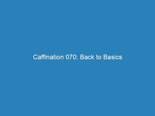 Caffination 070: Back to Basics