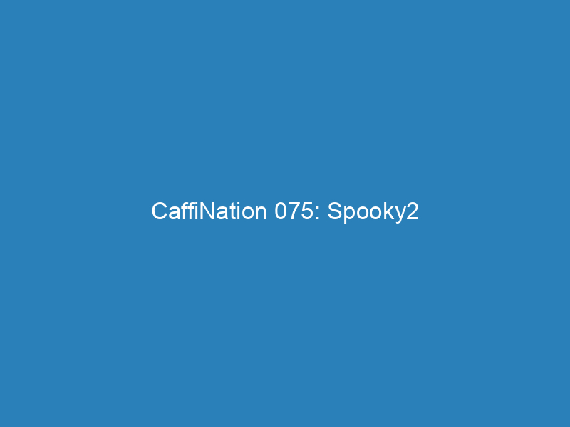 CaffiNation 075: Spooky2