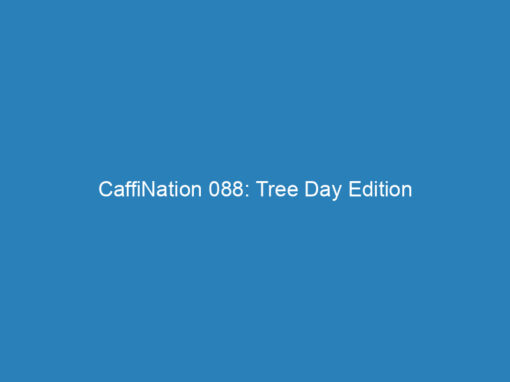 CaffiNation 088: Tree Day Edition