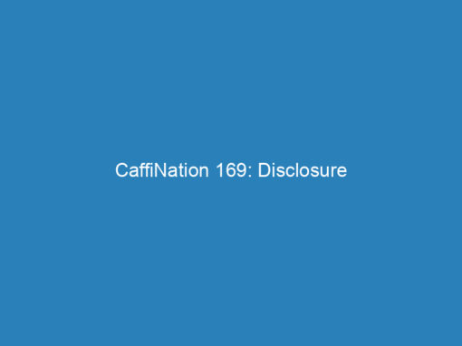 CaffiNation 169: Disclosure