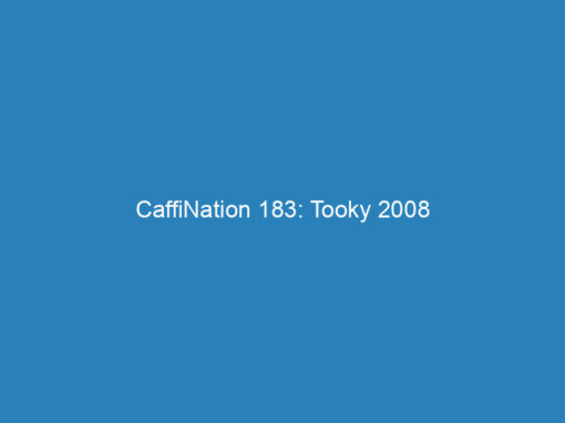 CaffiNation 183: Tooky 2008