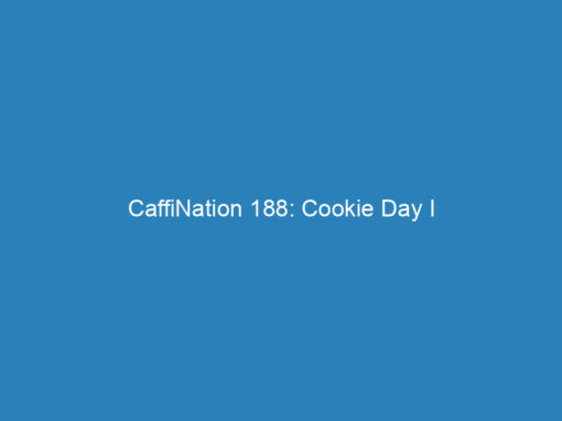 CaffiNation 188: Cookie Day I