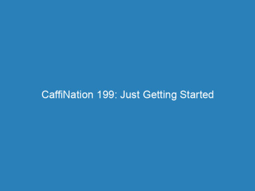 CaffiNation 199: Just Getting Started