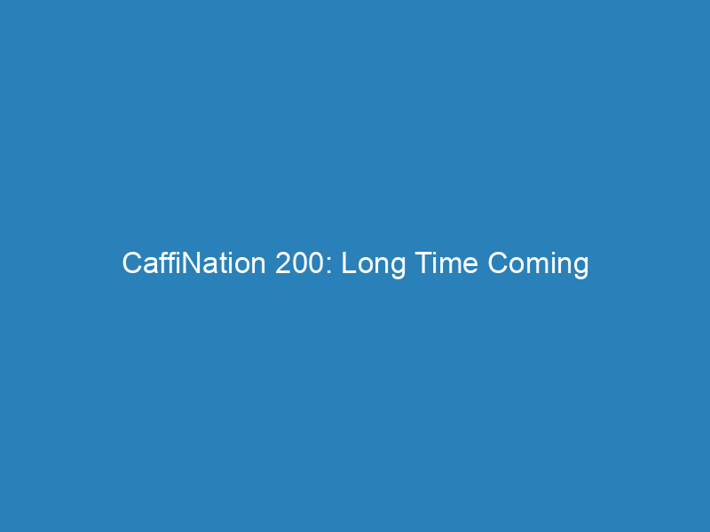 CaffiNation 200: Long Time Coming