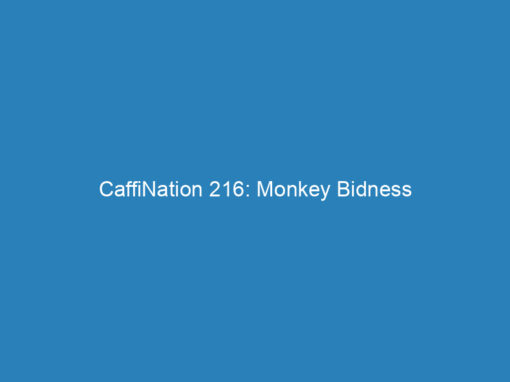 CaffiNation 216: Monkey Bidness