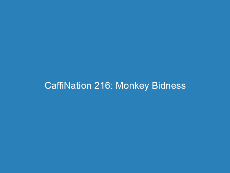 CaffiNation 216: Monkey Bidness