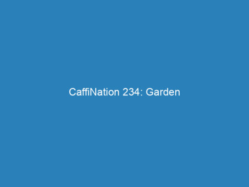 CaffiNation 234: Garden