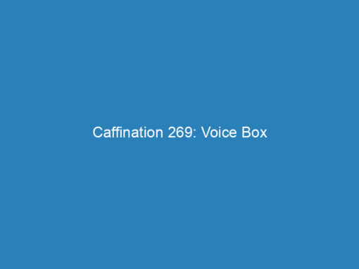 Caffination 269: Voice Box