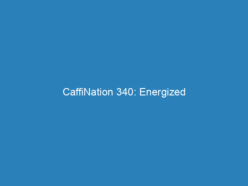 CaffiNation 340: Energized