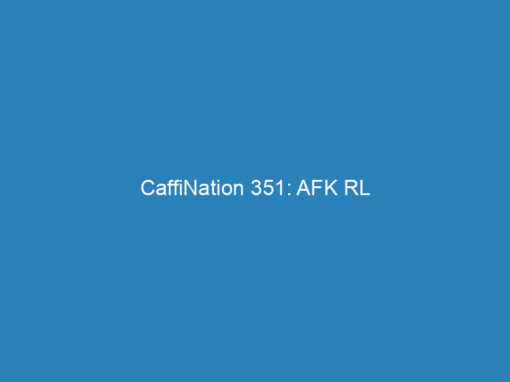 CaffiNation 351: AFK RL