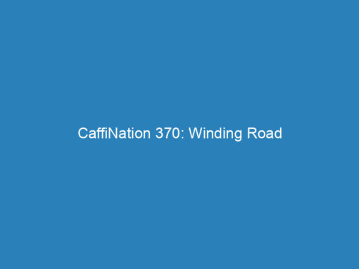 CaffiNation 370: Winding Road