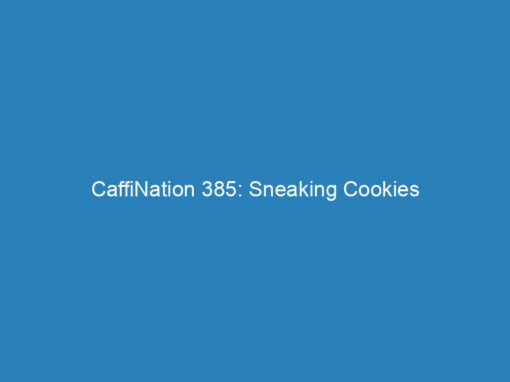 CaffiNation 385: Sneaking Cookies
