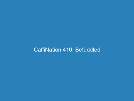 CaffiNation 410: Befuddled
