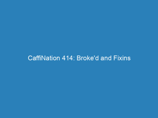 CaffiNation 414: Broke’d and Fixins