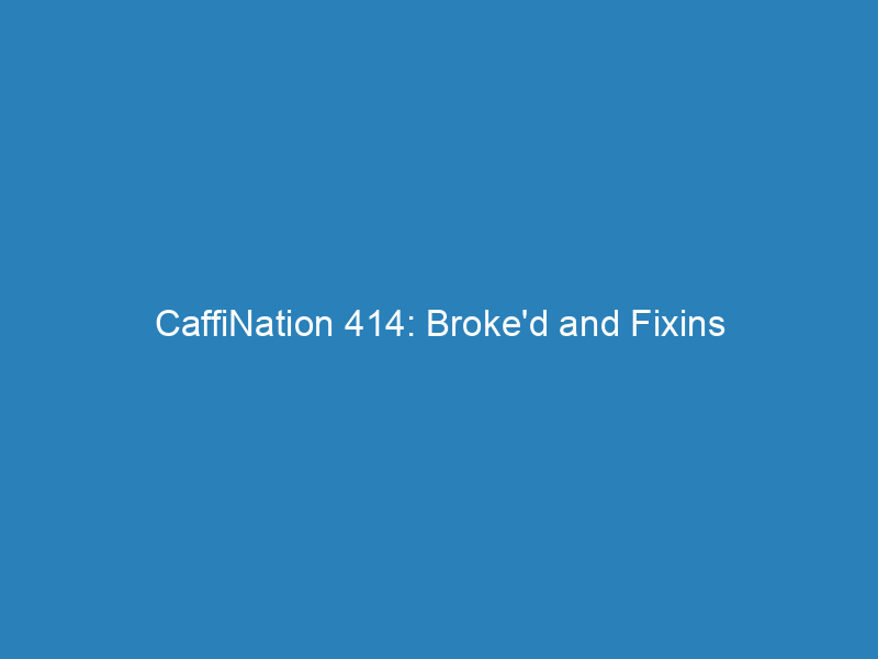 CaffiNation 414: Broke’d and Fixins