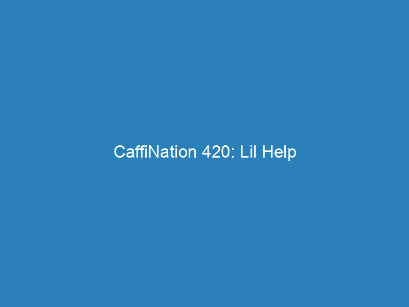 CaffiNation 420: Lil Help