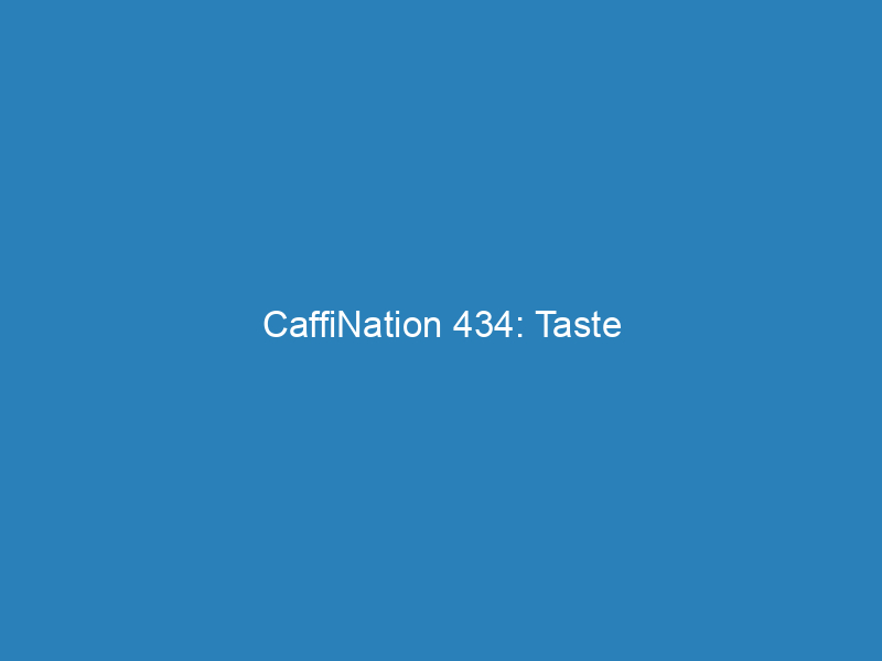 CaffiNation 434: Taste