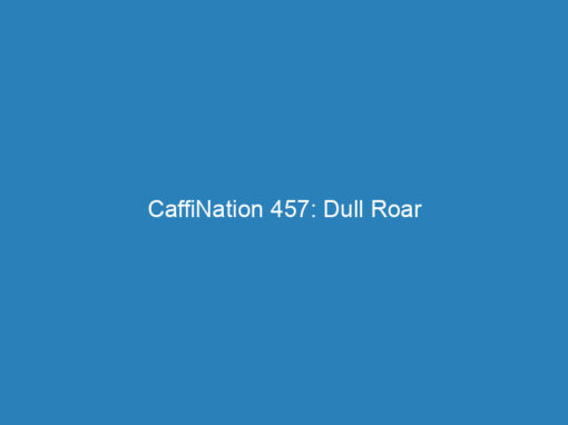 CaffiNation 457: Dull Roar
