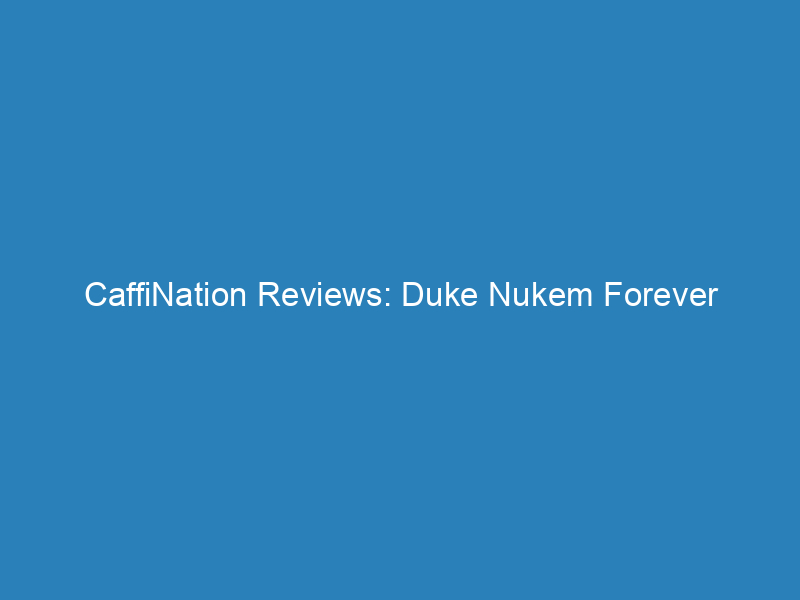 CaffiNation Reviews: Duke Nukem Forever