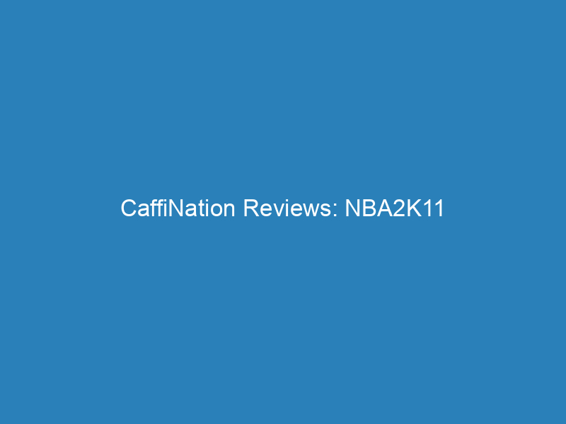 CaffiNation Reviews: NBA2K11