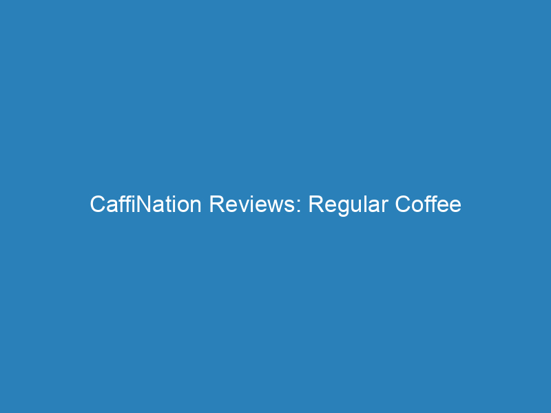 CaffiNation Reviews: Regular Coffee