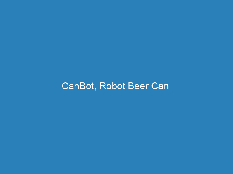 CanBot, Robot Beer Can