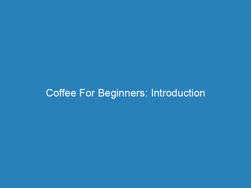 Coffee For Beginners: Introduction