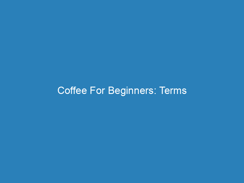 Coffee For Beginners: Terms