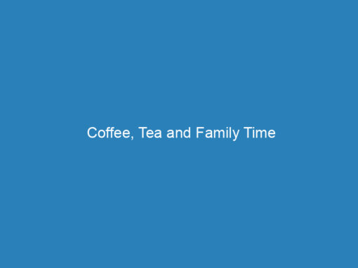 Coffee, Tea and Family Time