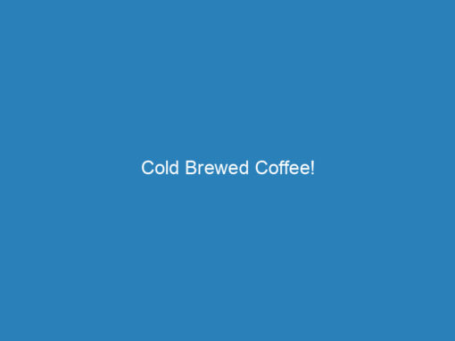 Cold Brewed Coffee!