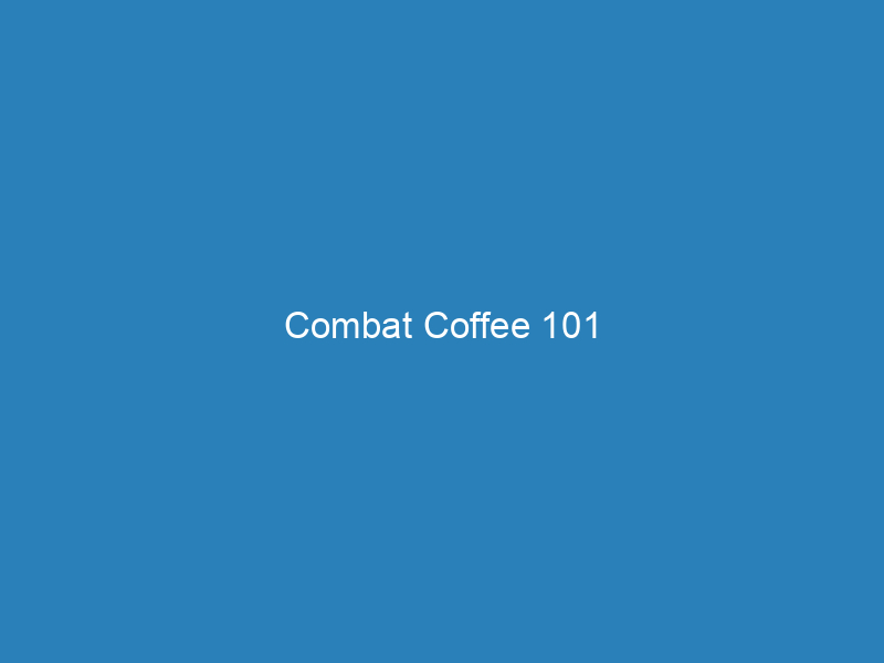 Combat Coffee 101