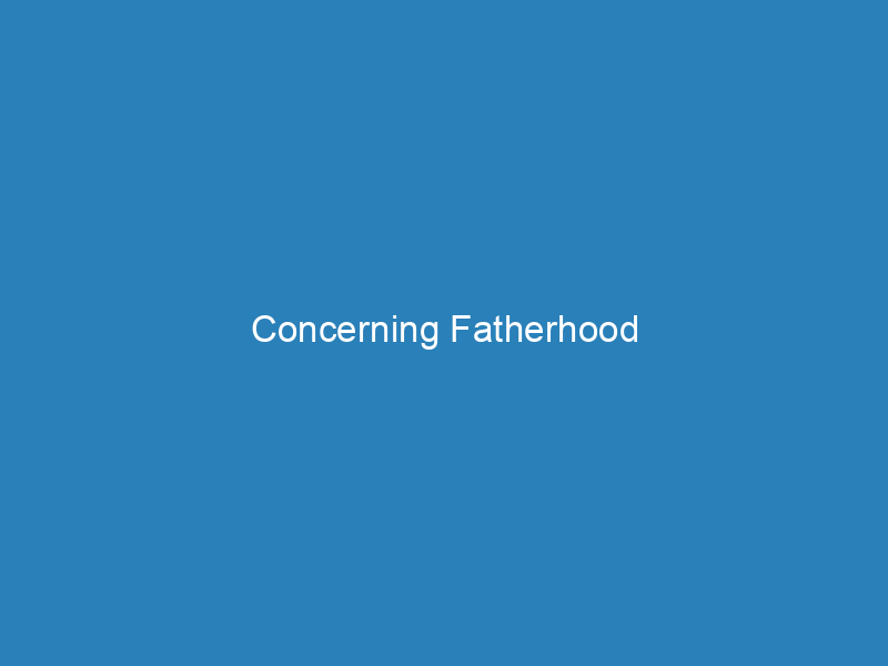 Concerning Fatherhood