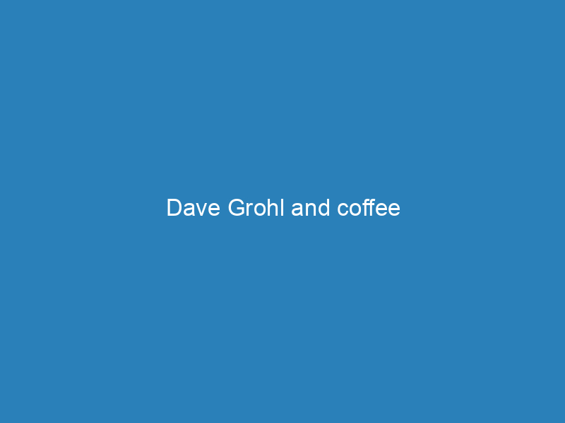 Dave Grohl and coffee