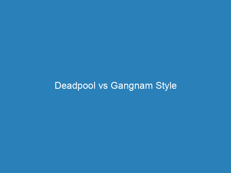 Deadpool vs Gangnam Style