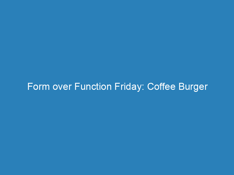 Form over Function Friday: Coffee Burger