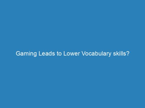 Gaming Leads to Lower Vocabulary skills?