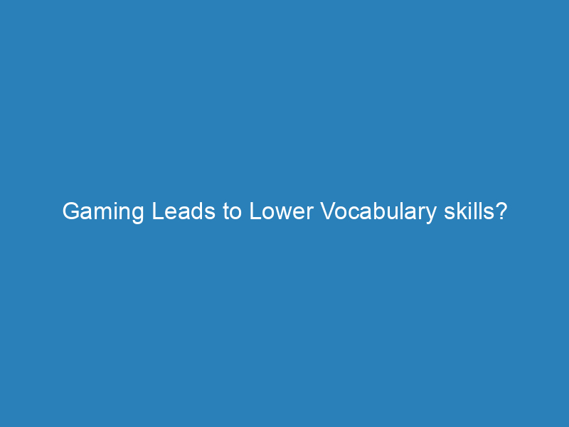 Gaming Leads to Lower Vocabulary skills?