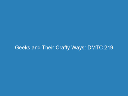 Geeks and Their Crafty Ways: DMTC 219