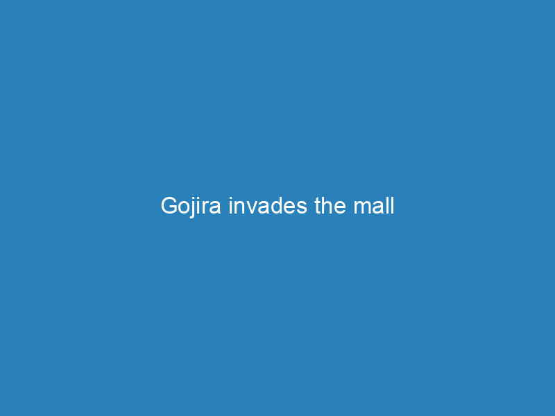Gojira invades the mall