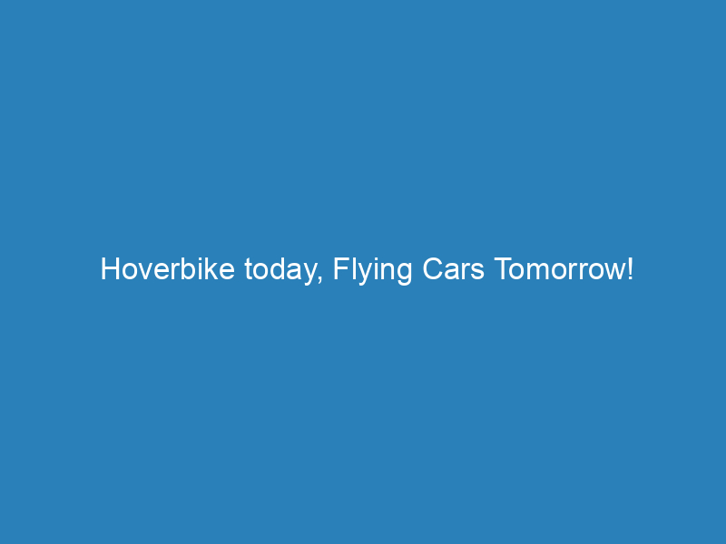 Hoverbike today, Flying Cars Tomorrow!