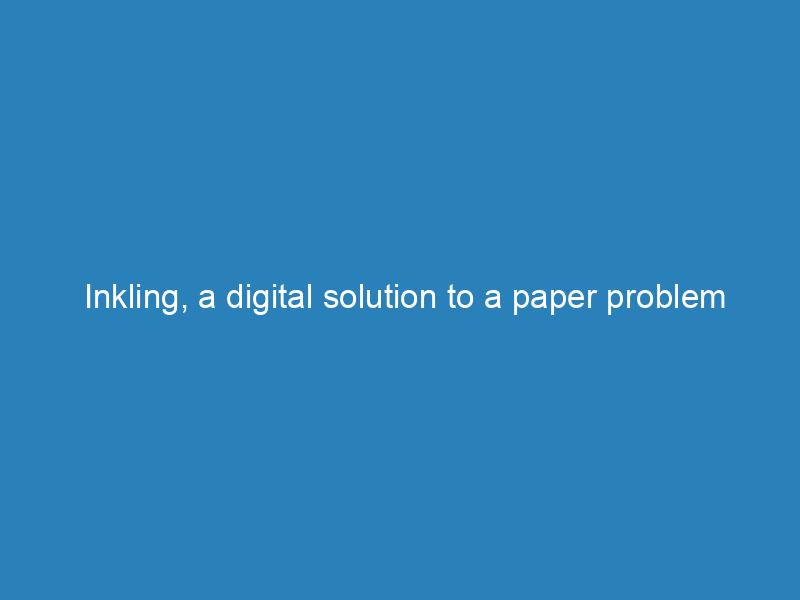 Inkling, a digital solution to a paper problem