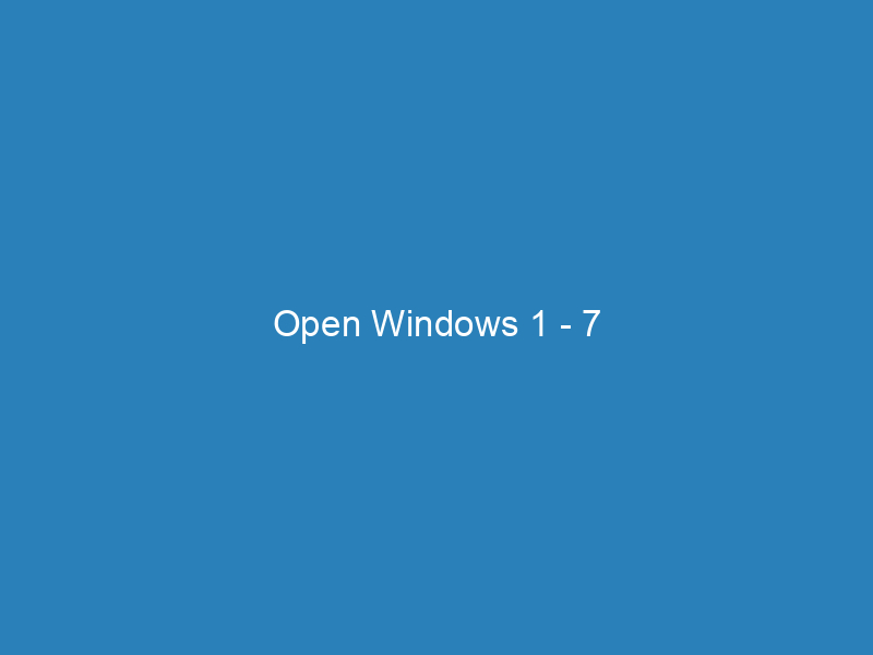 Open Windows 1 – 7