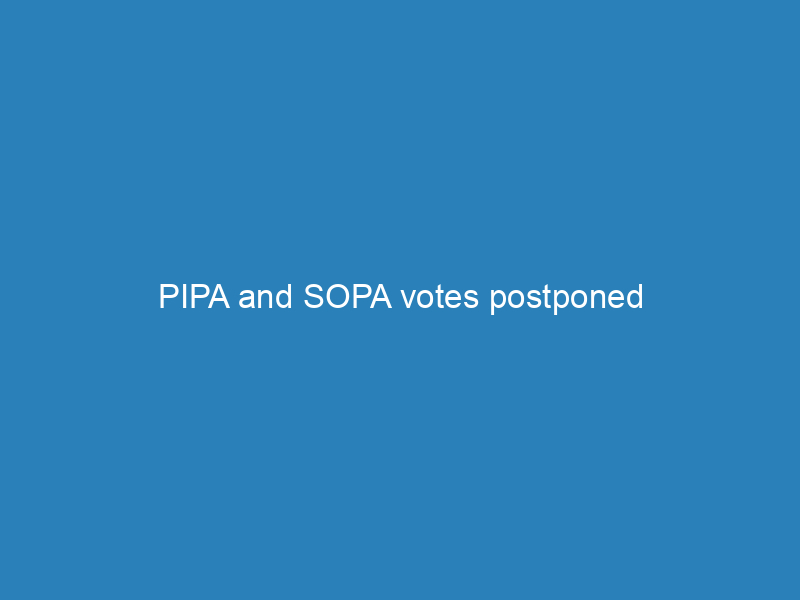 PIPA and SOPA votes postponed